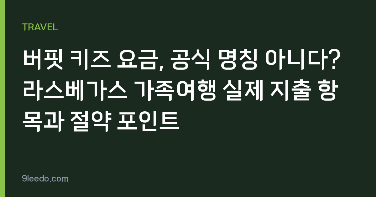 버핏 키즈 요금, 공식 명칭 아니다? 라스베가스 가족여행 실제 지출 항목과 절약 포인트