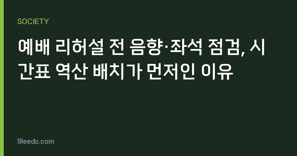 예배 리허설 전 음향·좌석 점검, 시간표 역산 배치가 먼저인 이유