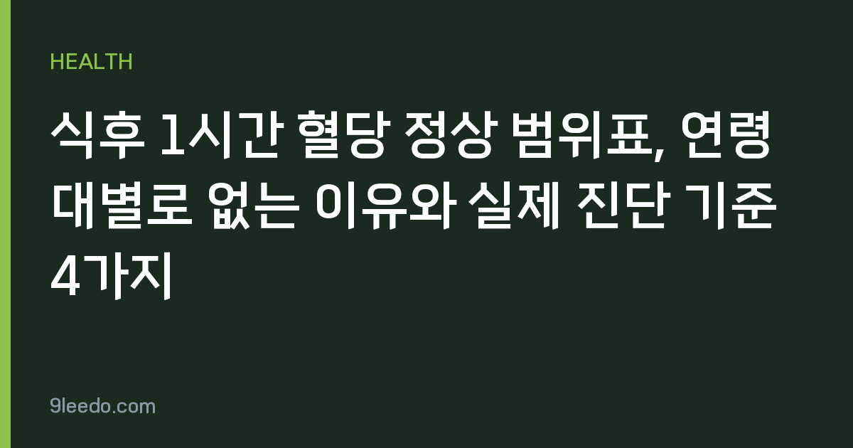 식후 1시간 혈당 정상 범위표, 연령대별로 없는 이유와 실제 진단 기준 4가지
