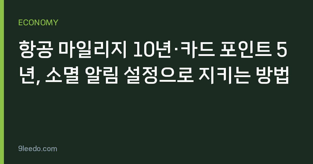 항공 마일리지 10년·카드 포인트 5년, 소멸 알림 설정으로 지키는 방법