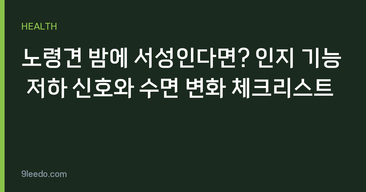 노령견 밤에 서성인다면? 인지 기능 저하 신호와 수면 변화 체크리스트