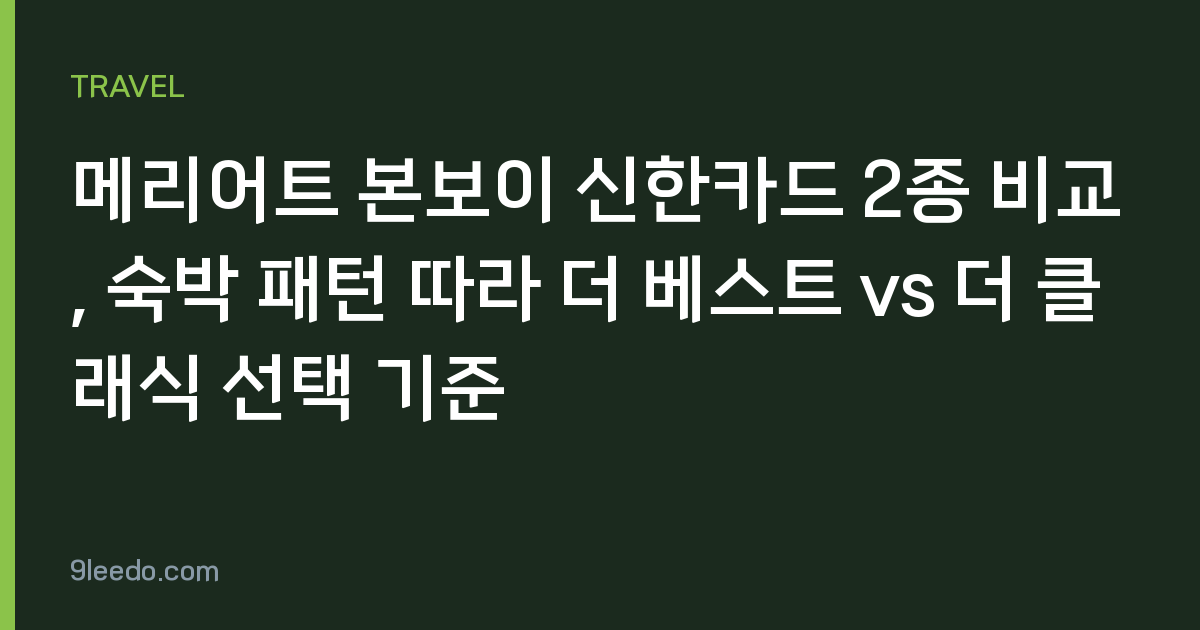 메리어트 본보이 신한카드 2종 비교, 숙박 패턴 따라 더 베스트 vs 더 클래식 선택 기준