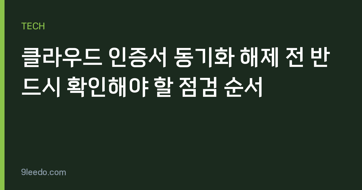 클라우드 인증서 동기화 해제 전 반드시 확인해야 할 점검 순서