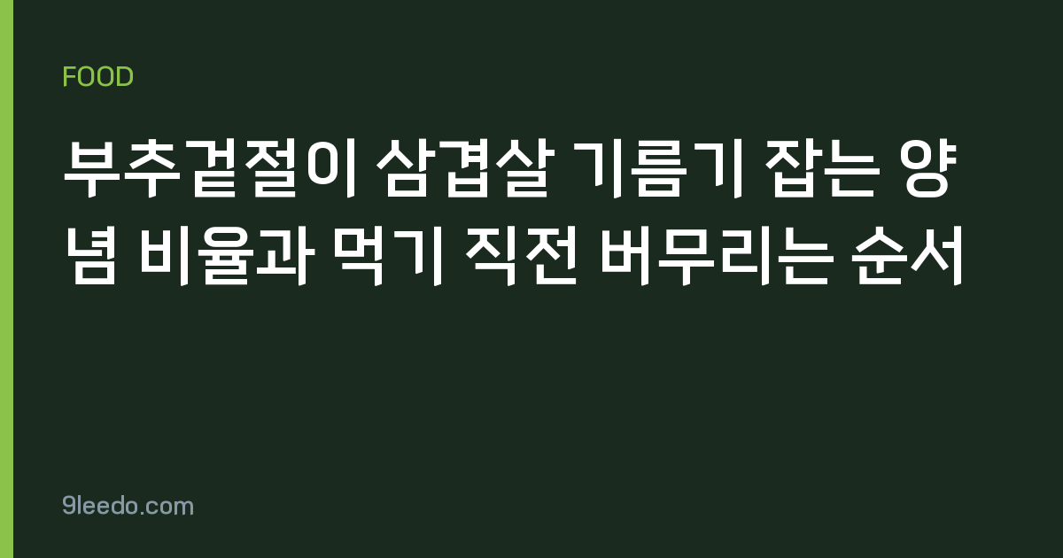 부추겉절이 삼겹살 기름기 잡는 양념 비율과 먹기 직전 버무리는 순서