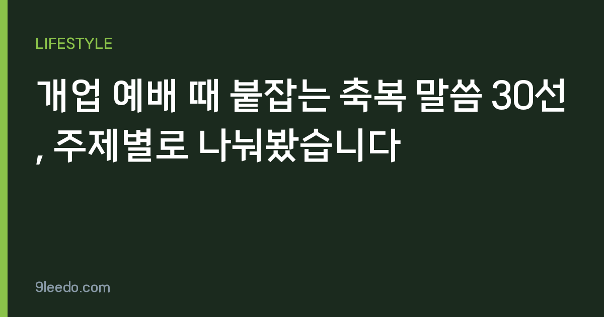 개업 예배 때 붙잡는 축복 말씀 30선, 주제별로 나눠봤습니다