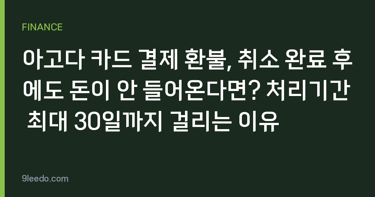 아고다 카드 결제 환불, 취소 완료 후에도 돈이 안 들어온다면? 처리기간 최대 30일까지 걸리는 이유