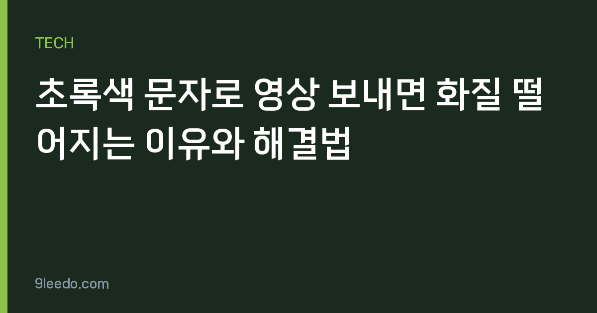 초록색 문자로 영상 보내면 화질 떨어지는 이유와 해결법