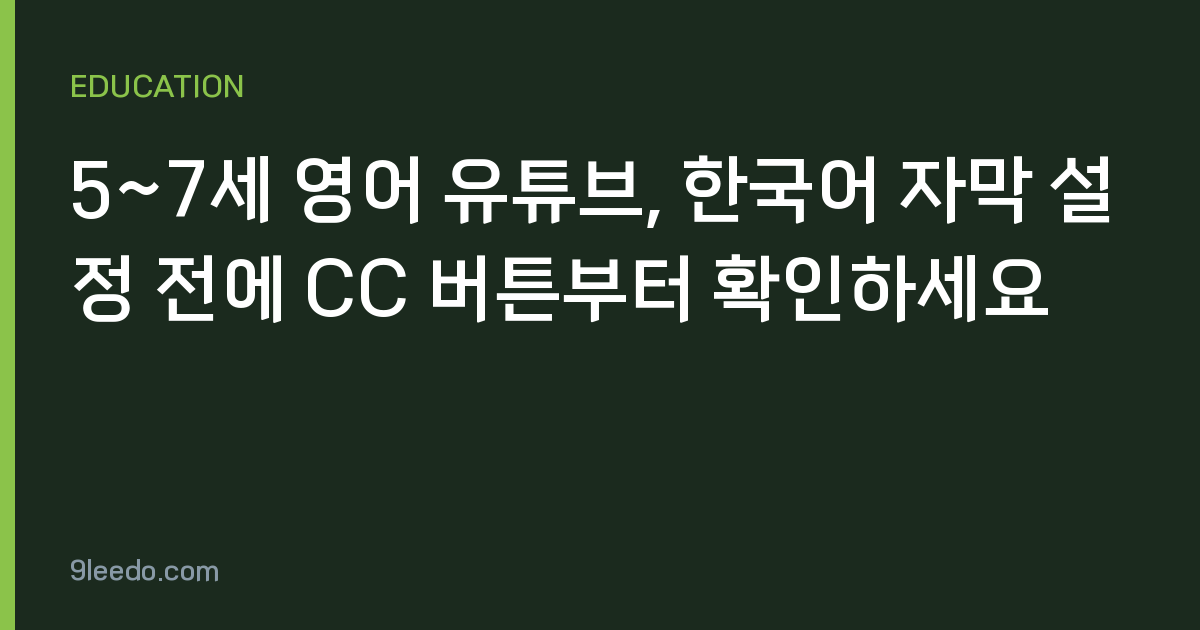 5~7세 영어 유튜브, 한국어 자막 설정 전에 CC 버튼부터 확인하세요