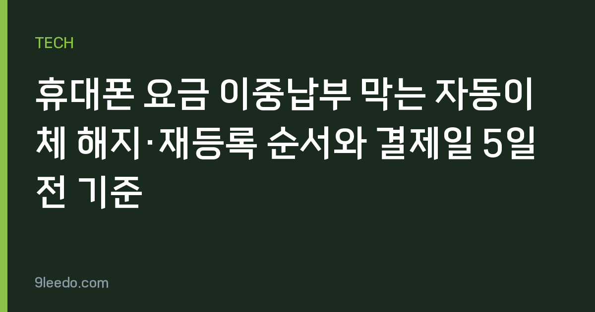 휴대폰 요금 이중납부 막는 자동이체 해지·재등록 순서와 결제일 5일 전 기준