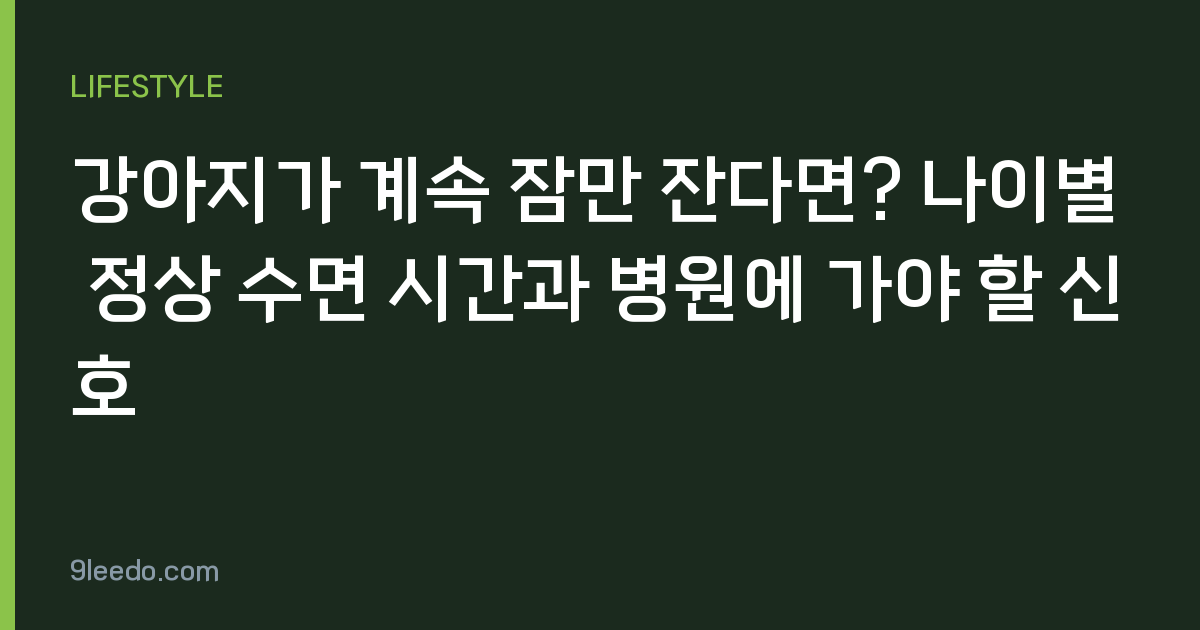 강아지가 계속 잠만 잔다면? 나이별 정상 수면 시간과 병원에 가야 할 신호