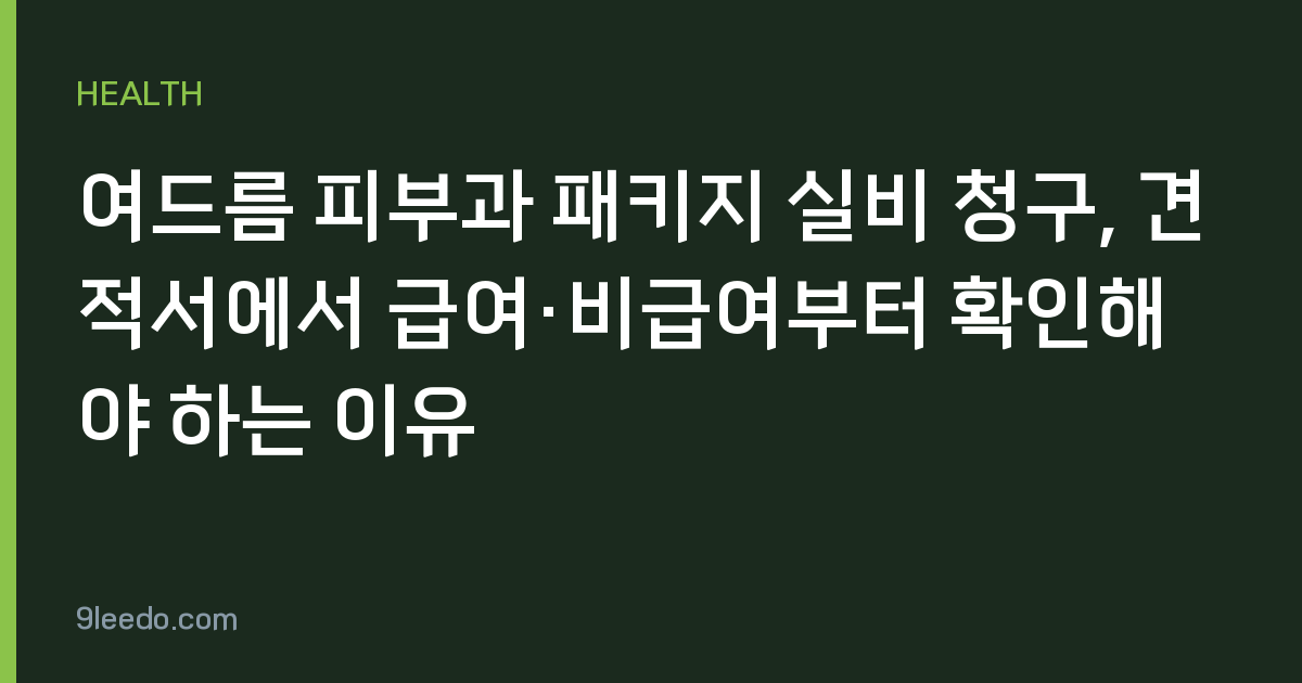 여드름 피부과 패키지 실비 청구, 견적서에서 급여·비급여부터 확인해야 하는 이유