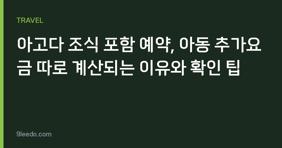 아고다 조식 포함 예약, 아동 추가요금 따로 계산되는 이유와 확인 팁