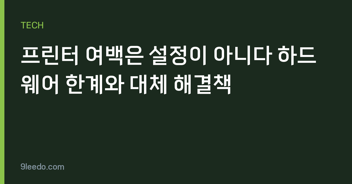 프린터 여백은 설정이 아니다 하드웨어 한계와 대체 해결책