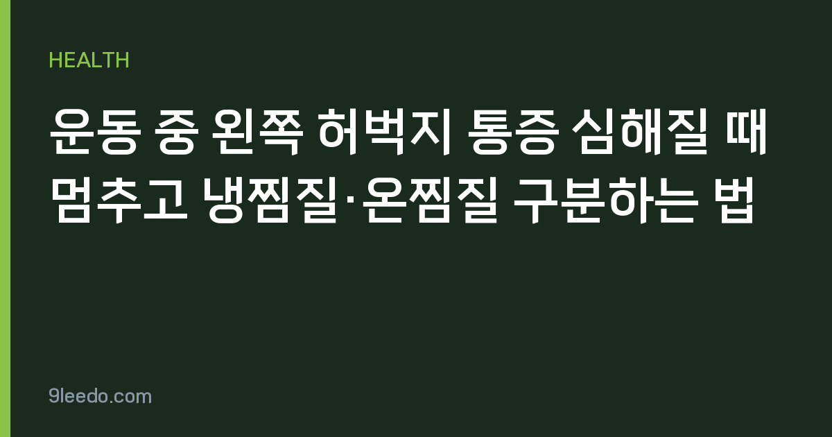운동 중 왼쪽 허벅지 통증 심해질 때 멈추고 냉찜질·온찜질 구분하는 법