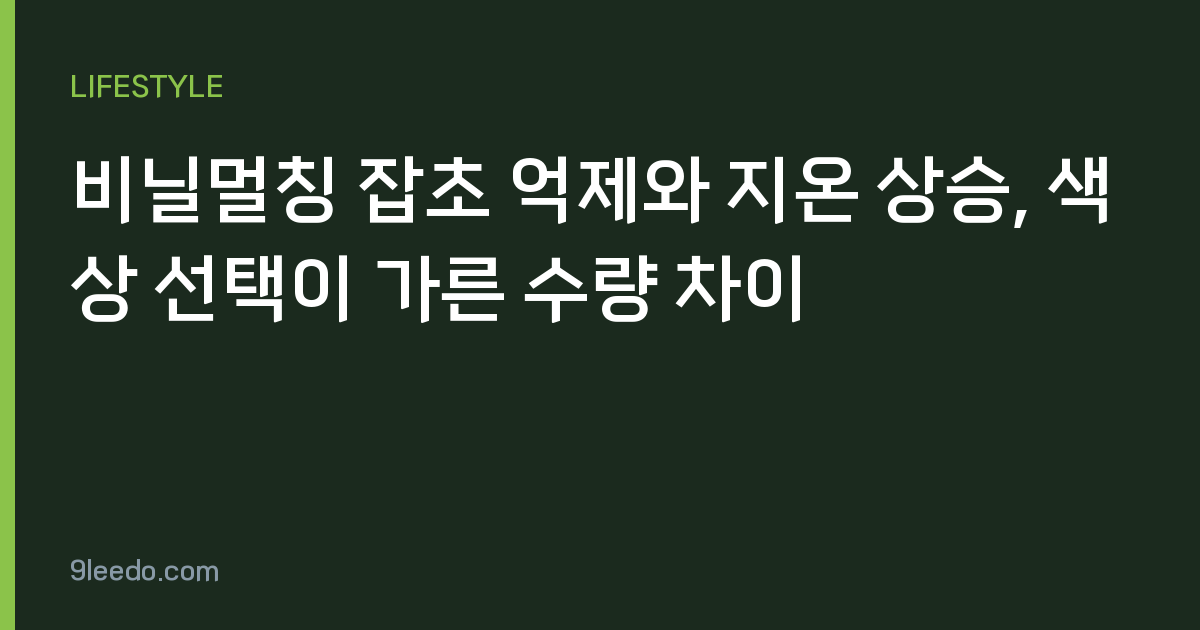 비닐멀칭 잡초 억제와 지온 상승, 색상 선택이 가른 수량 차이