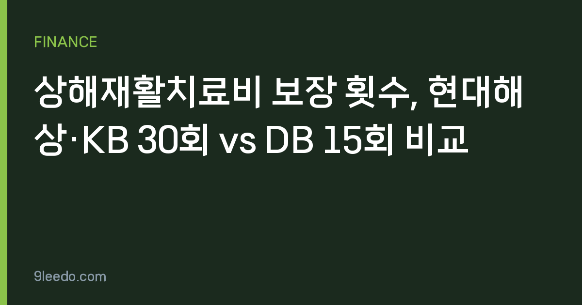 상해재활치료비 보장 횟수, 현대해상·KB 30회 vs DB 15회 비교