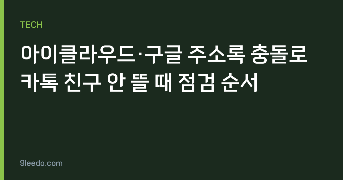 아이클라우드·구글 주소록 충돌로 카톡 친구 안 뜰 때 점검 순서