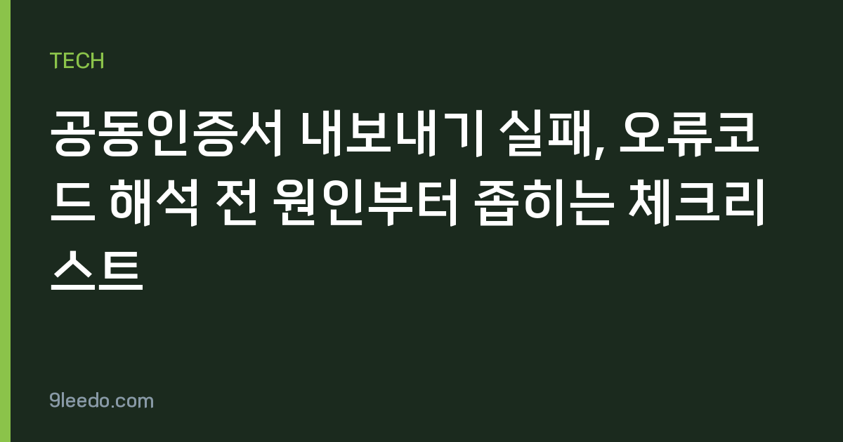 공동인증서 내보내기 실패, 오류코드 해석 전 원인부터 좁히는 체크리스트