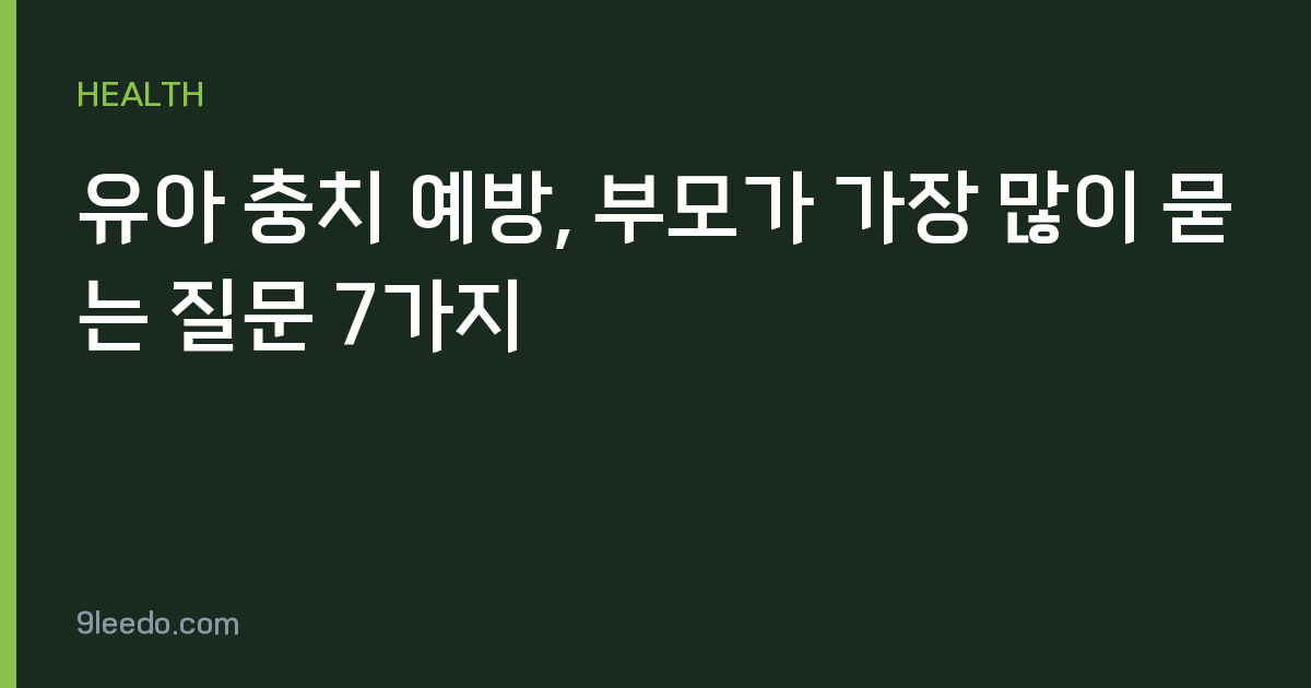 유아 충치 예방, 부모가 가장 많이 묻는 질문 7가지