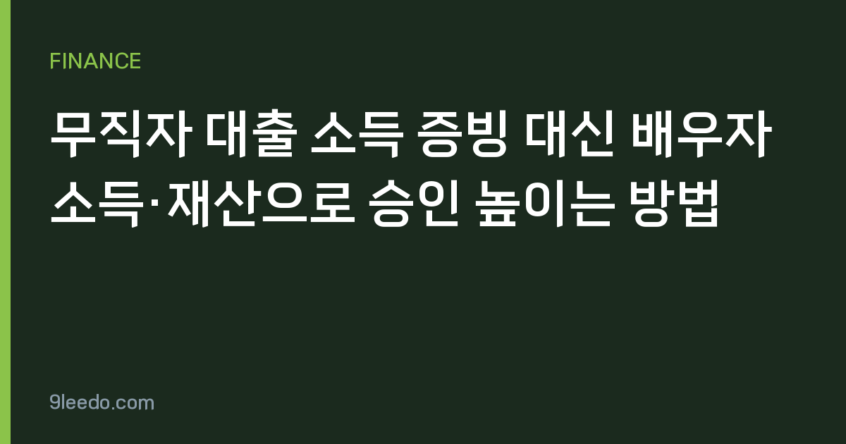 무직자 대출 소득 증빙 대신 배우자 소득·재산으로 승인 높이는 방법
