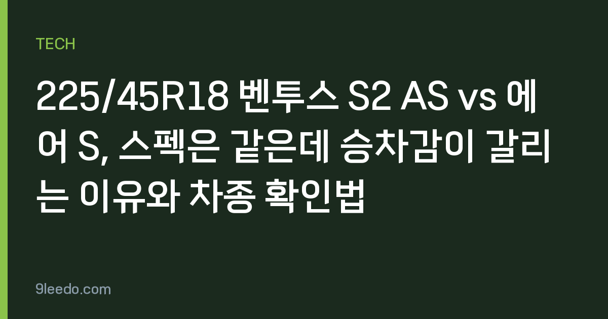225/45R18 벤투스 S2 AS vs 에어 S, 스펙은 같은데 승차감이 갈리는 이유와 차종 확인법