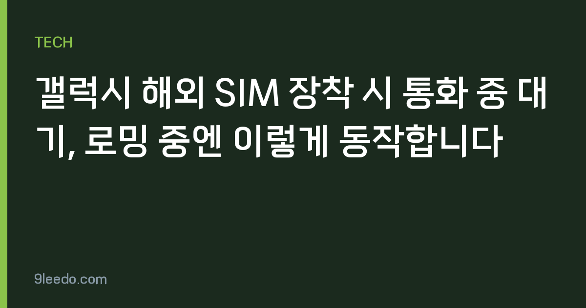갤럭시 해외 SIM 장착 시 통화 중 대기, 로밍 중엔 이렇게 동작합니다