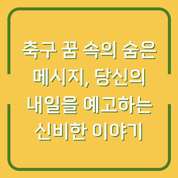 축구 꿈 속의 숨은 메시지, 당신의 내일을 예고하는 신비한 이야기