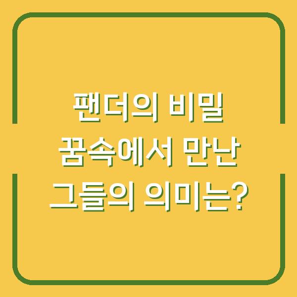 팬더의 비밀 꿈속에서 만난 그들의 의미는?