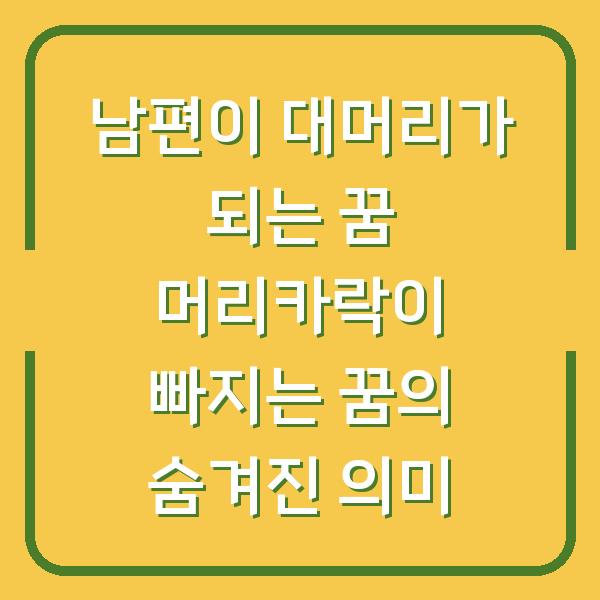 남편이 대머리가 되는 꿈 머리카락이 빠지는 꿈의 숨겨진 의미
