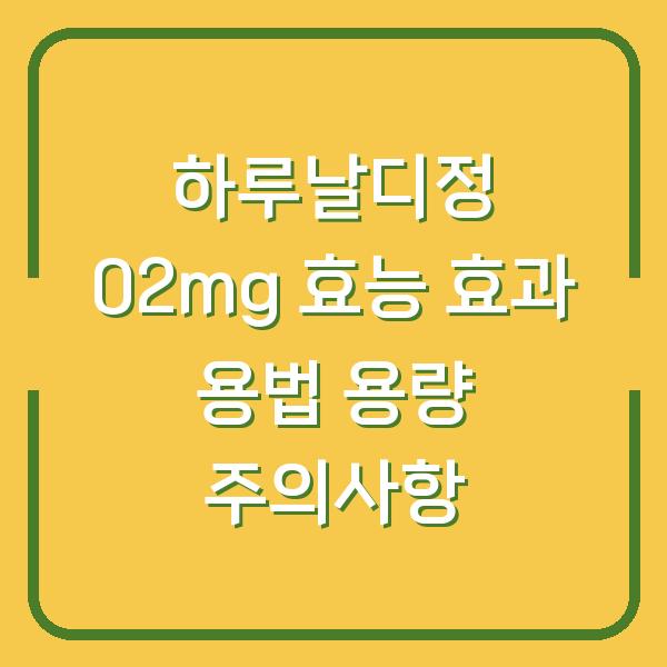 하루날디정 02mg 효능 효과 용법 용량 주의사항