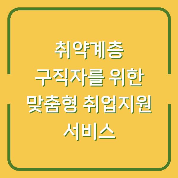 취약계층 구직자를 위한 맞춤형 취업지원 서비스