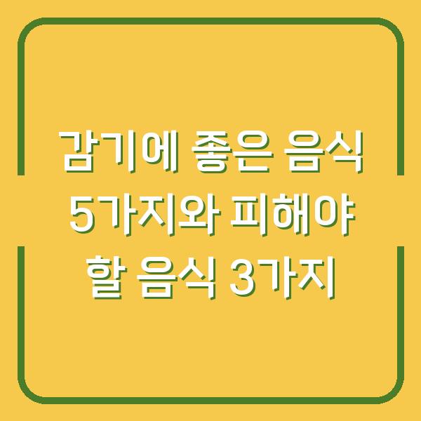 감기에 좋은 음식 5가지와 피해야 할 음식 3가지