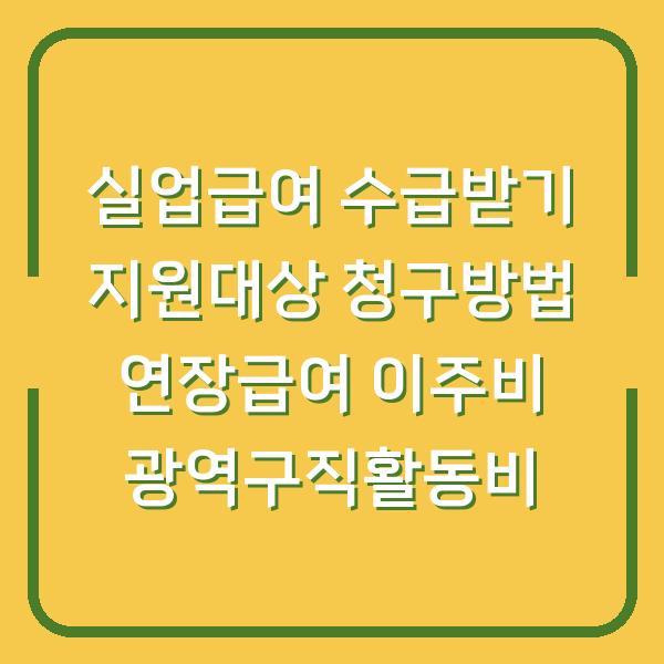실업급여 수급받기 지원대상 청구방법 연장급여 이주비 광역구직활동비