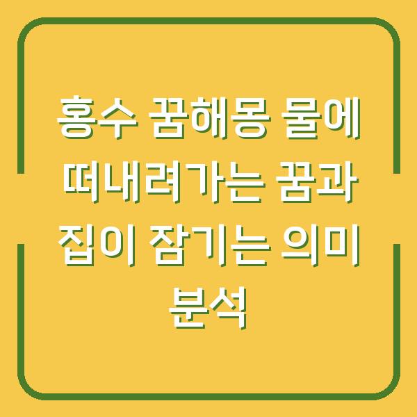 홍수 꿈해몽 물에 떠내려가는 꿈과 집이 잠기는 의미 분석