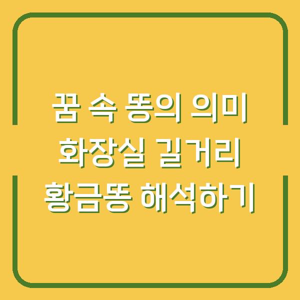 꿈 속 똥의 의미 화장실 길거리 황금똥 해석하기