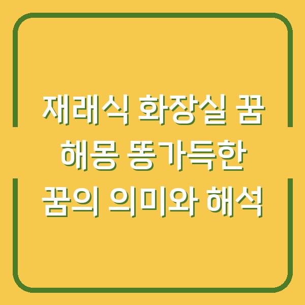 재래식 화장실 꿈 해몽 똥가득한 꿈의 의미와 해석