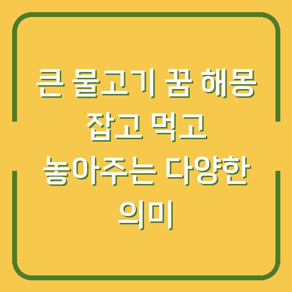 큰 물고기 꿈 해몽 잡고 먹고 놓아주는 다양한 의미