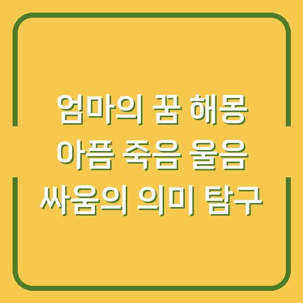 엄마의 꿈 해몽 아픔 죽음 울음 싸움의 의미 탐구