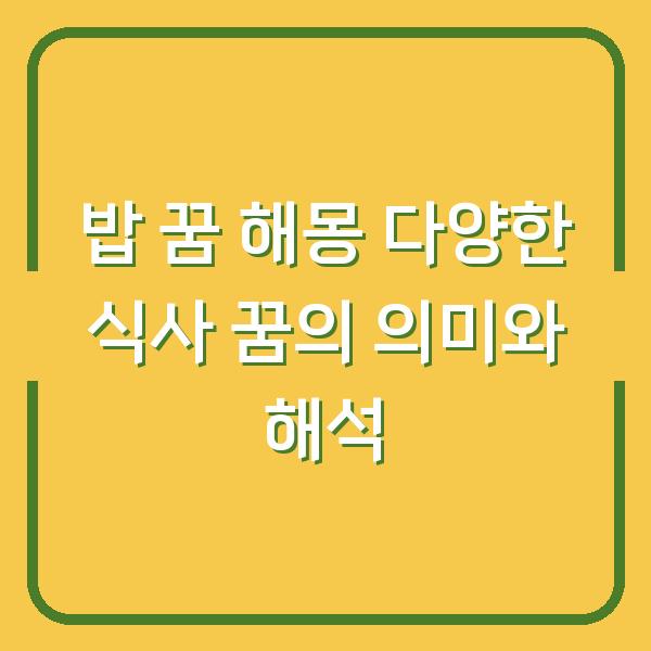 밥 꿈 해몽 다양한 식사 꿈의 의미와 해석