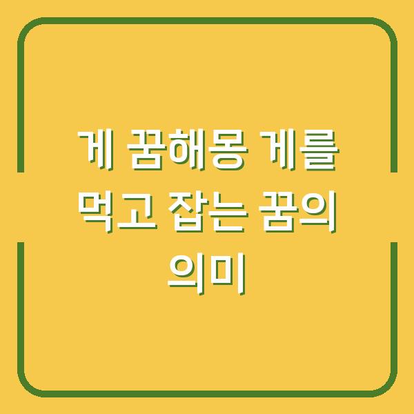 게 꿈해몽 게를 먹고 잡는 꿈의 의미