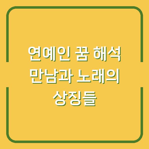 연예인 꿈 해석 만남과 노래의 상징들