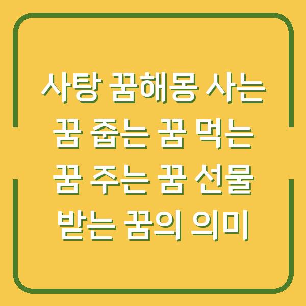 사탕 꿈해몽 사는 꿈 줍는 꿈 먹는 꿈 주는 꿈 선물 받는 꿈의 의미