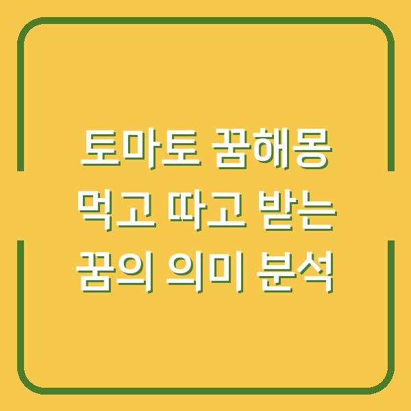 토마토 꿈해몽 먹고 따고 받는 꿈의 의미 분석