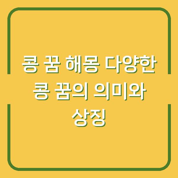 콩 꿈 해몽 다양한 콩 꿈의 의미와 상징