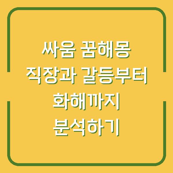 싸움 꿈해몽 직장과 갈등부터 화해까지 분석하기