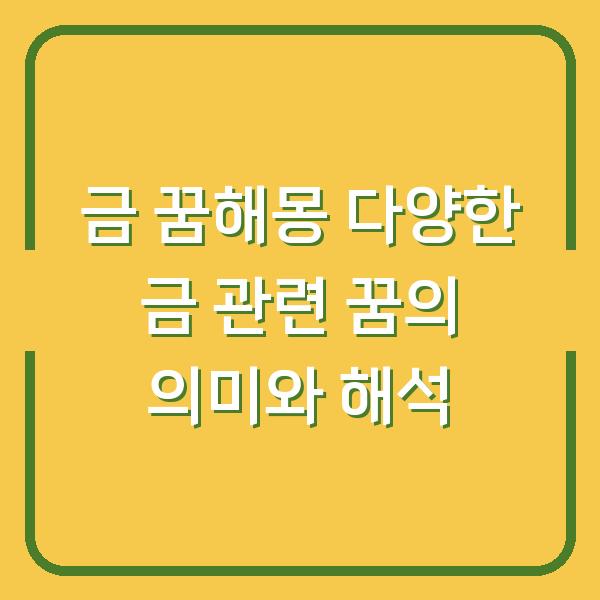 금 꿈해몽 다양한 금 관련 꿈의 의미와 해석