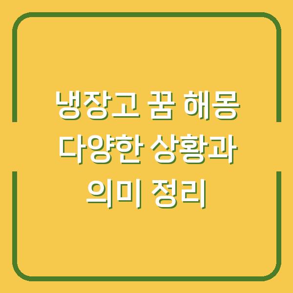 냉장고 꿈 해몽 다양한 상황과 의미 정리