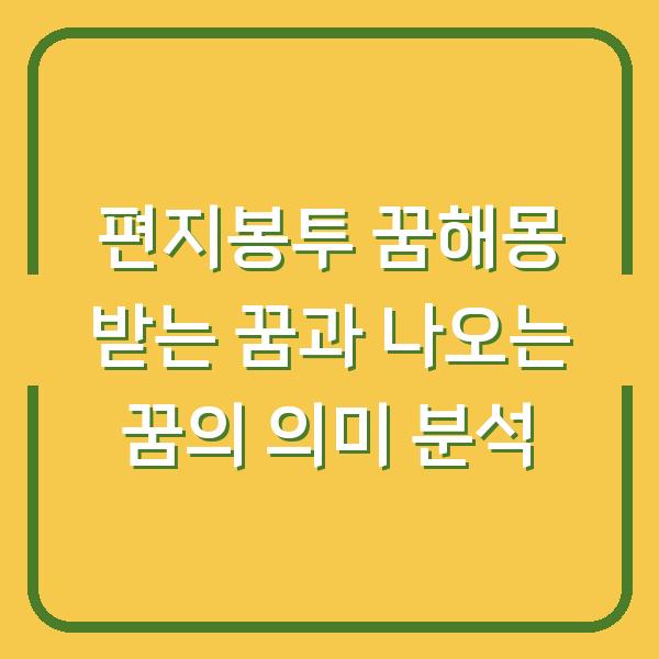 편지봉투 꿈해몽 받는 꿈과 나오는 꿈의 의미 분석