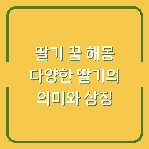 딸기 꿈 해몽 다양한 딸기의 의미와 상징