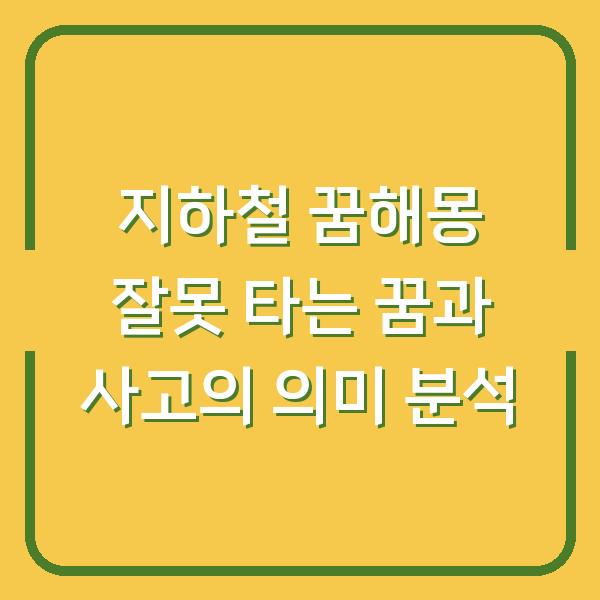 지하철 꿈해몽 잘못 타는 꿈과 사고의 의미 분석
